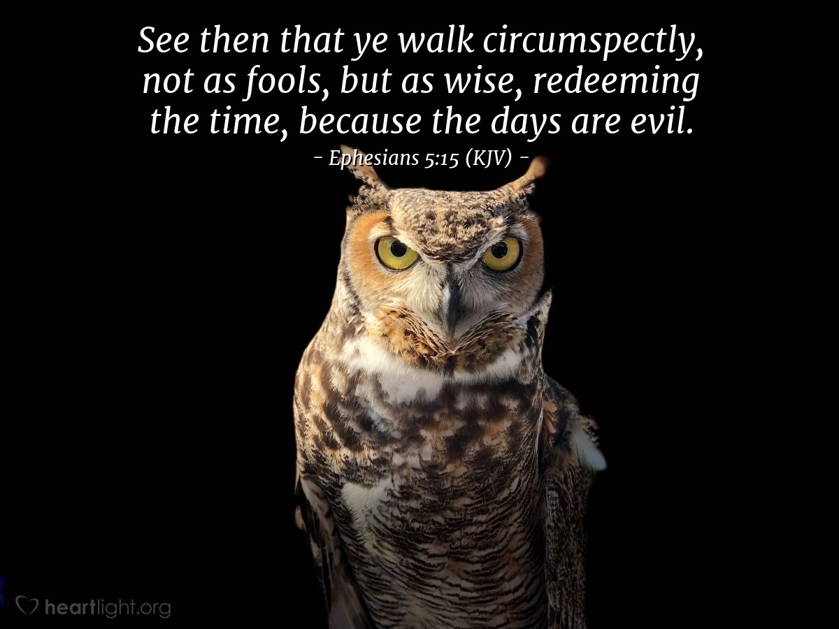 Illustration of Ephesians 5:15 (KJV) — See then that ye walk circumspectly, not as fools, but as wise, redeeming the time, because the days are evil.