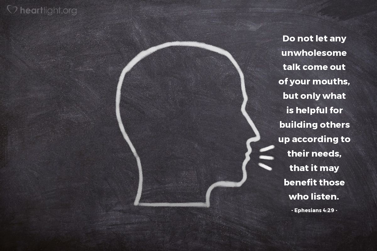 Illustration of Ephesians 4:29 — Do not let any unwholesome talk come out of your mouths, but only what is helpful for building others up according to their needs, that it may benefit those who listen.