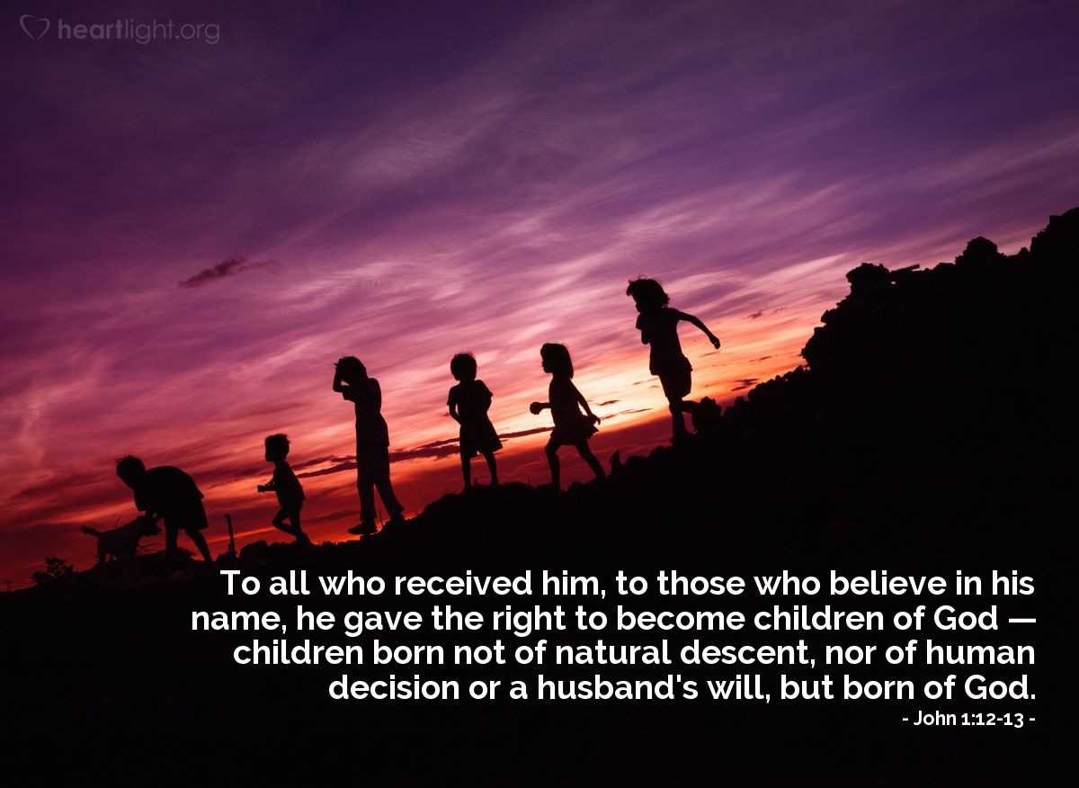 Illustration of John 1:12-13 — To all who received him, to those who believe in his name, he gave the right to become children of God — children born not of natural descent, nor of human decision or a husband's will, but born of God.