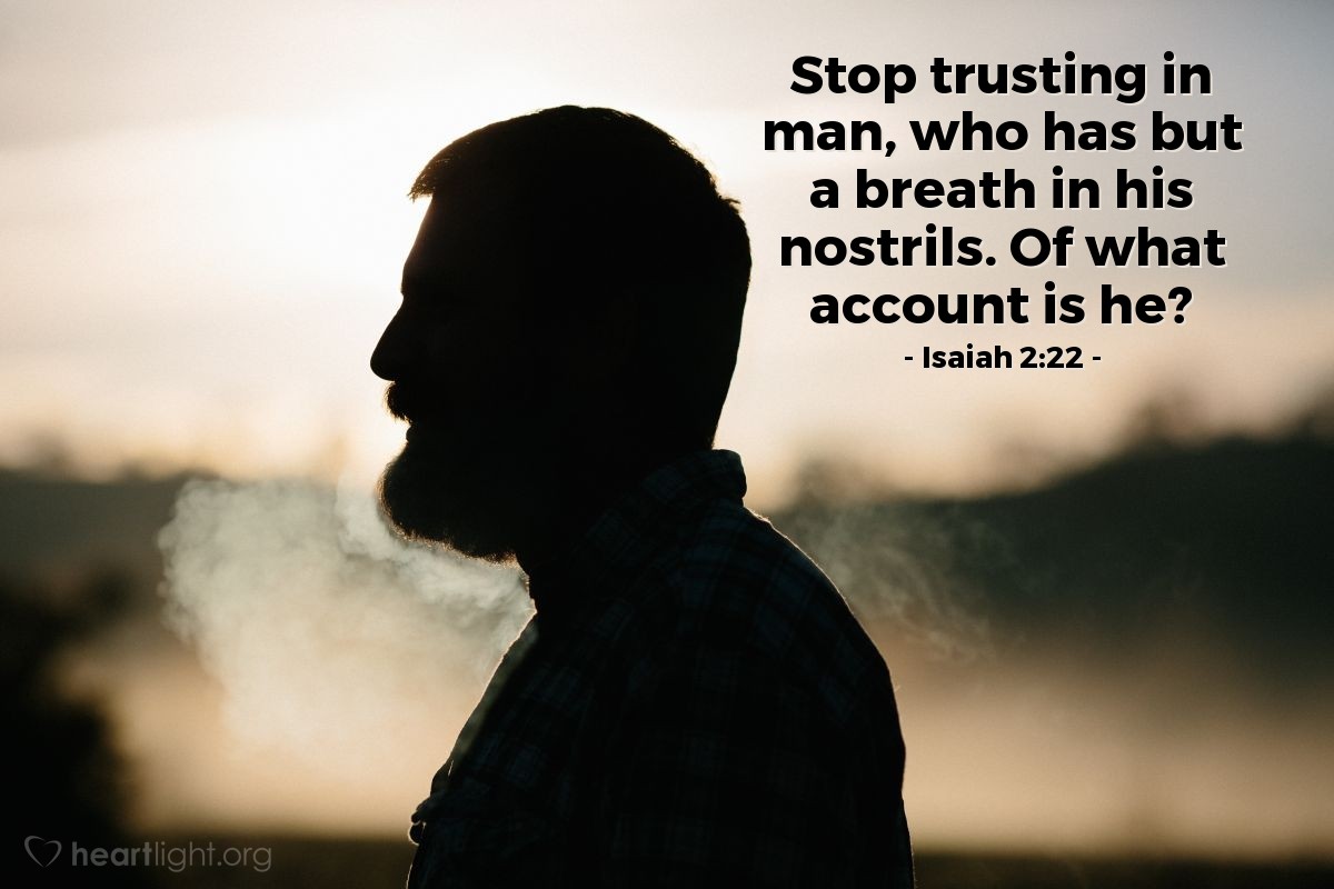 Illustration of Isaiah 2:22 — Stop trusting in man, who has but a breath in his nostrils. Of what account is he?