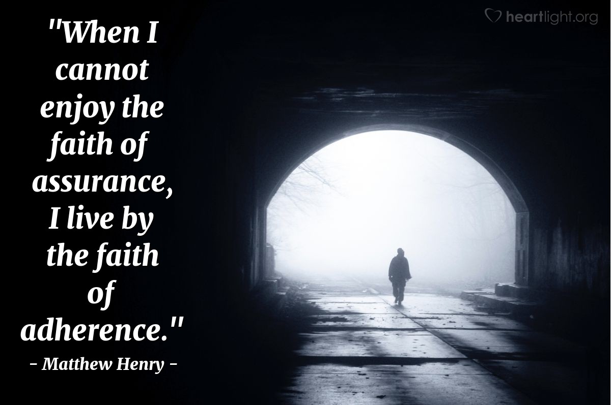 Illustration of Matthew Henry — "When I cannot enjoy the faith of assurance, I live by the faith of adherence."