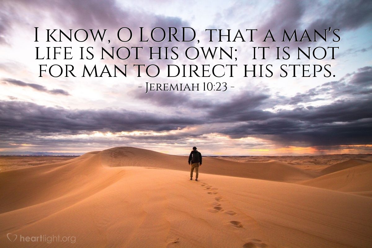 Illustration of Jeremiah 10:23 — I know, O Lord, that a man's life is not his own; it is not for man to direct his steps.