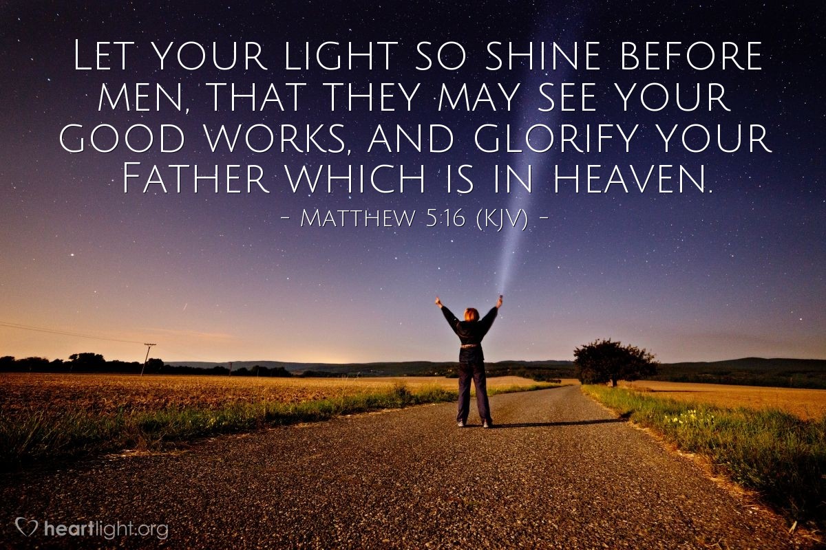 Illustration of Matthew 5:16 (KJV) — Let your light so shine before men, that they may see your good works, and glorify your Father which is in heaven.