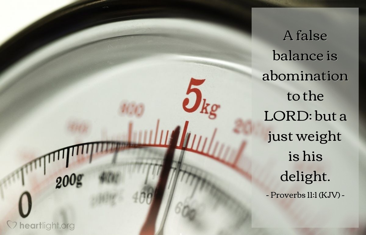 Illustration of Proverbs 11:1 (KJV) — A false balance is abomination to the Lord: but a just weight is his delight.