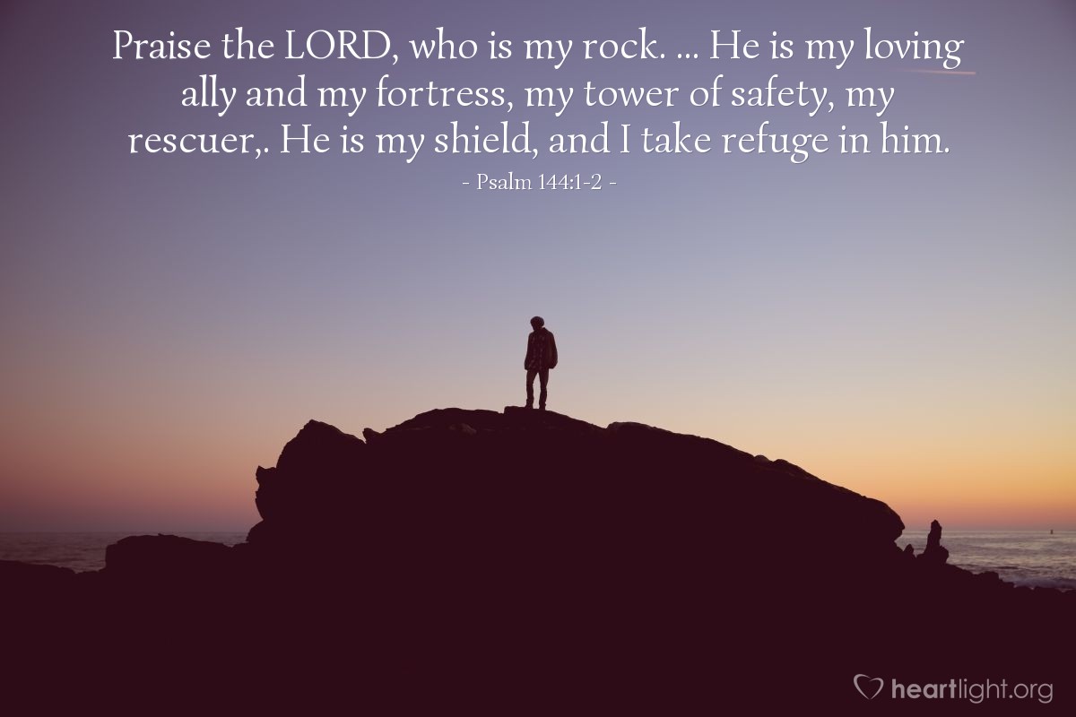 Illustration of Psalm 144:1-2 — Praise the Lord, who is my rock. ... He is my loving ally and my fortress, my tower of safety, my rescuer,. He is my shield, and I take refuge in him.