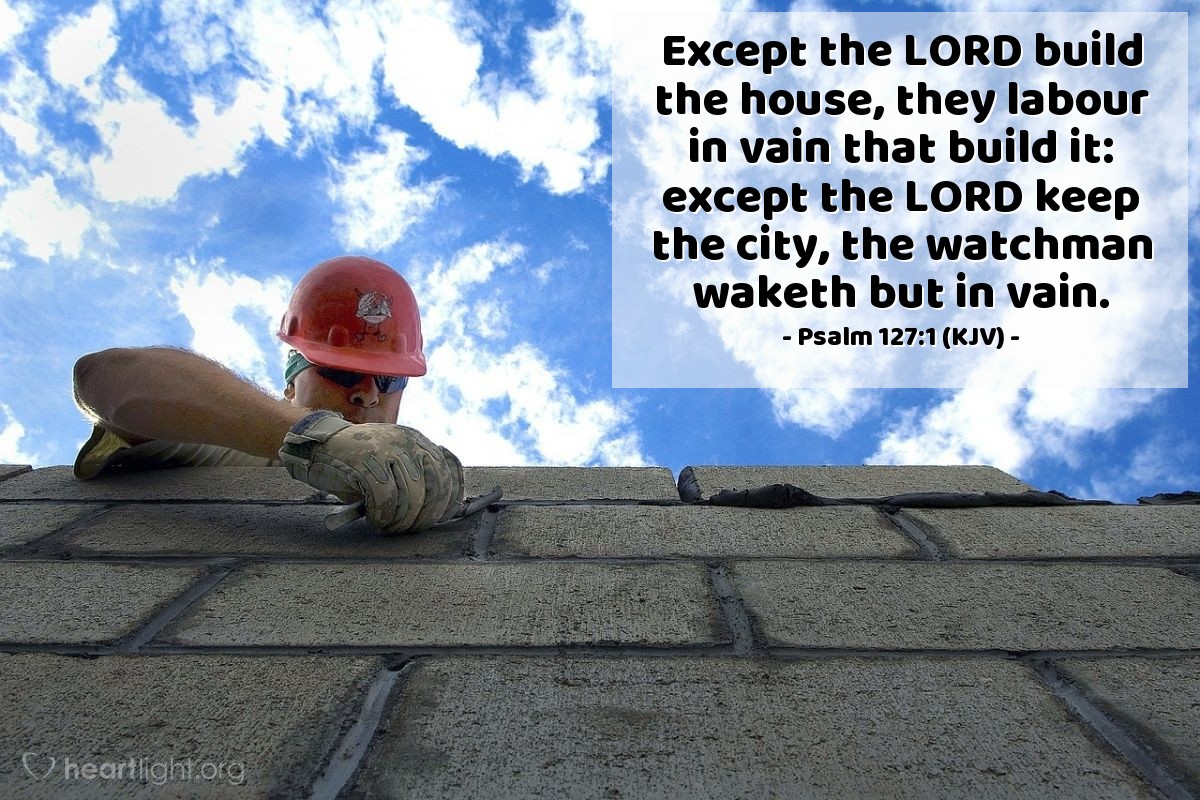 Illustration of Psalm 127:1 (KJV) — Except the Lord build the house, they labour in vain that build it: except the Lord keep the city, the watchman waketh but in vain.
