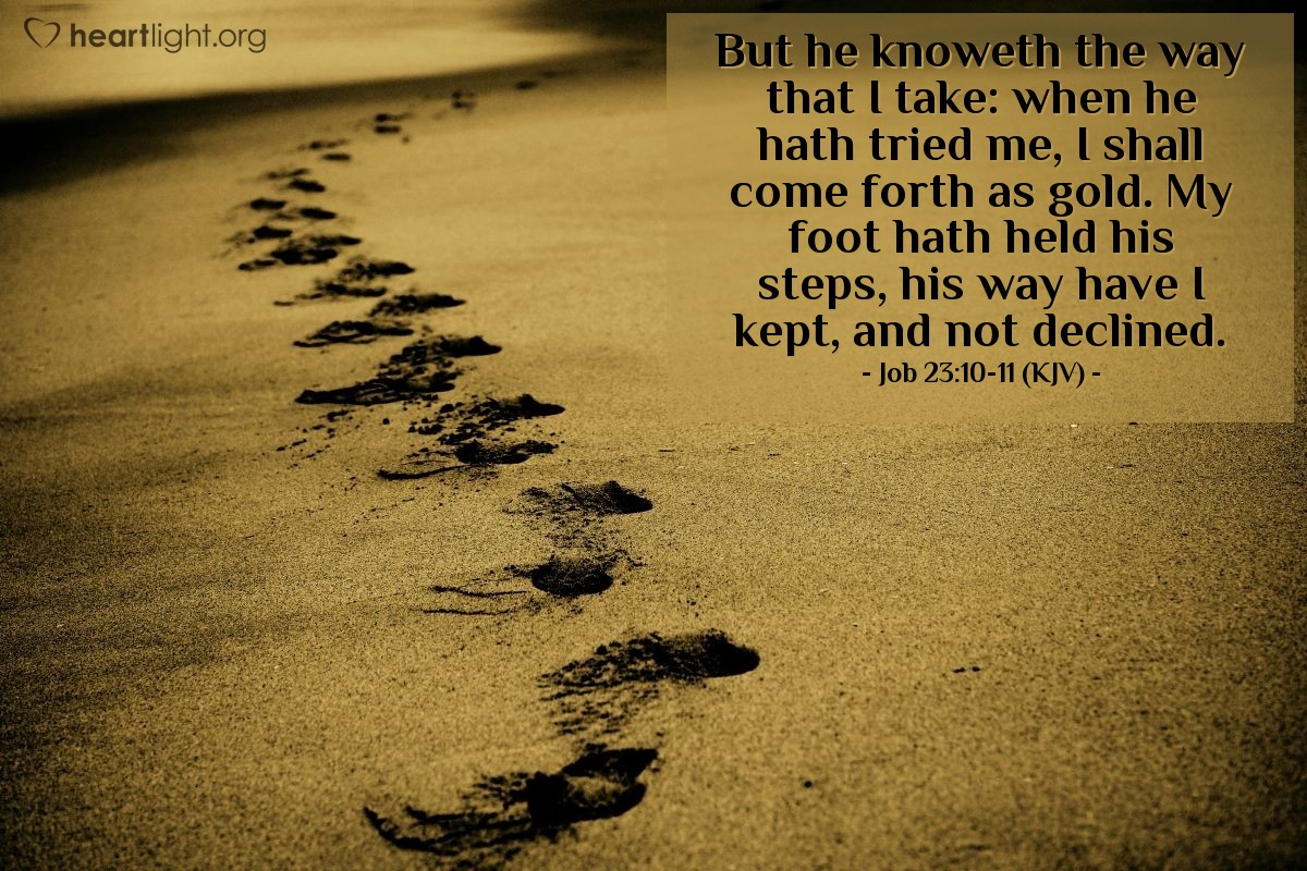 Illustration of Job 23:10-11 (KJV) — But he knoweth the way that I take: when he hath tried me, I shall come forth as gold. My foot hath held his steps, his way have I kept, and not declined.