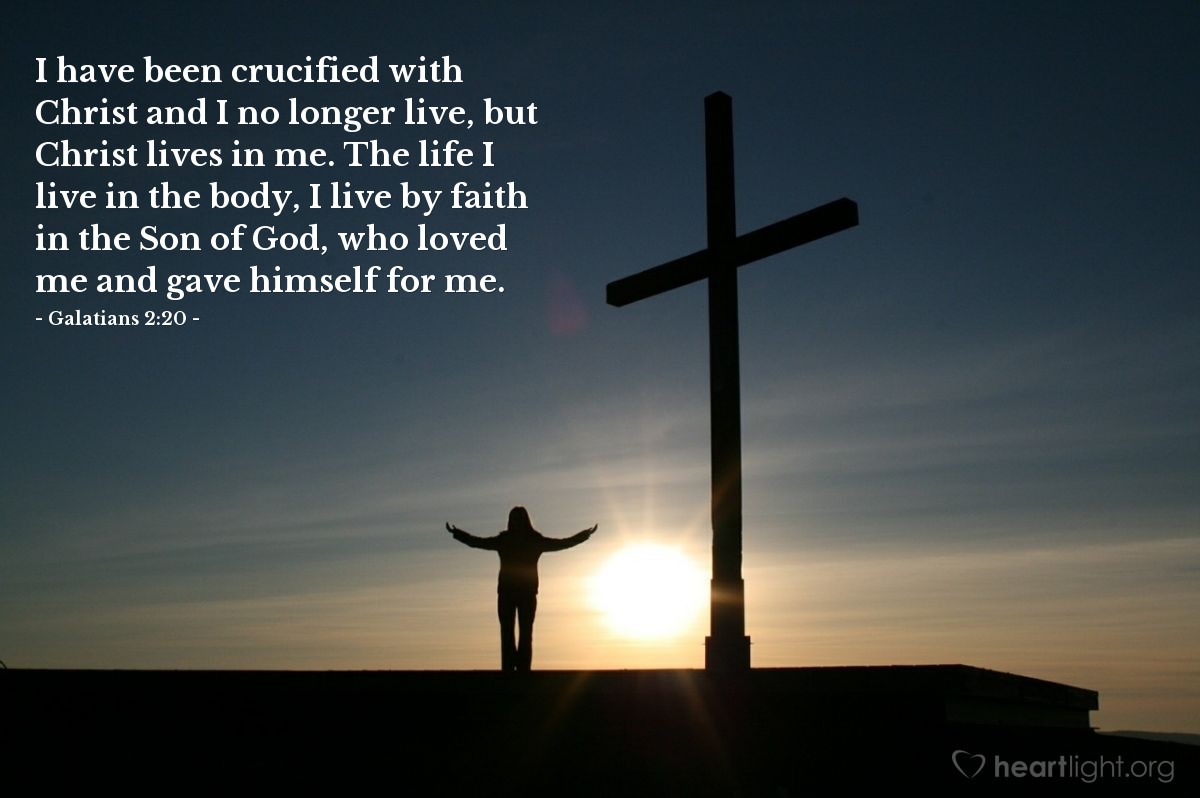 Illustration of Galatians 2:20 — I have been crucified with Christ and I no longer live, but Christ lives in me. The life I live in the body, I live by faith in the Son of God, who loved me and gave himself for me.