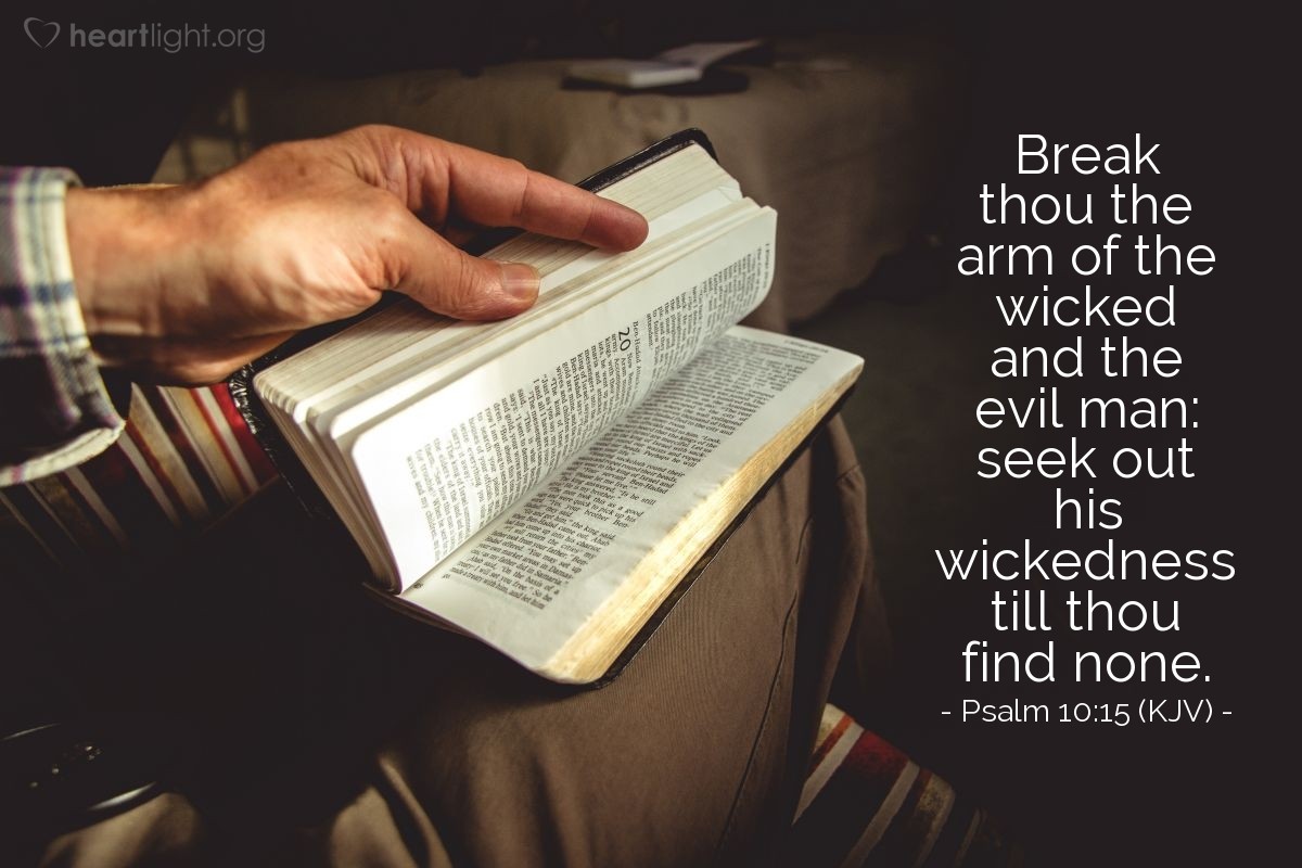 Illustration of Psalm 10:15 (KJV) — Break thou the arm of the wicked and the evil man: seek out his wickedness till thou find none.