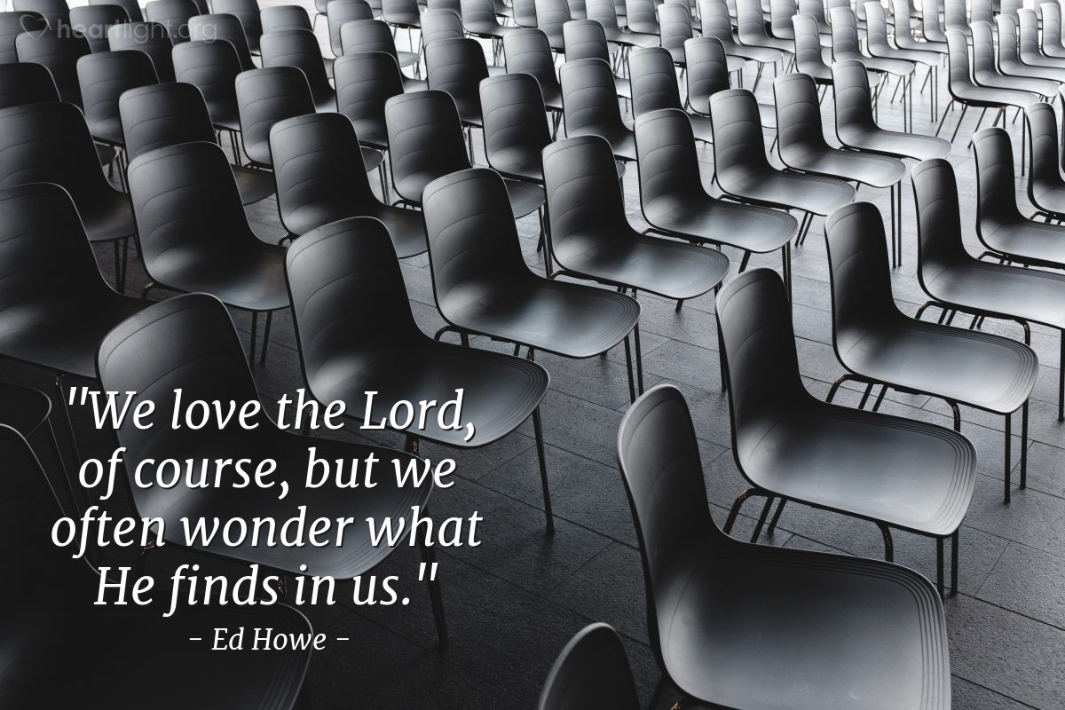 Illustration of Ed Howe — "We love the Lord, of course, but we often wonder what He finds in us."