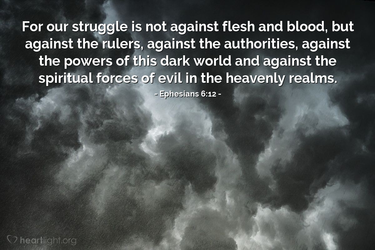 Illustration of Ephesians 6:12 — For our struggle is not against flesh and blood, but against the rulers, against the authorities, against the powers of this dark world and against the spiritual forces of evil in the heavenly realms.