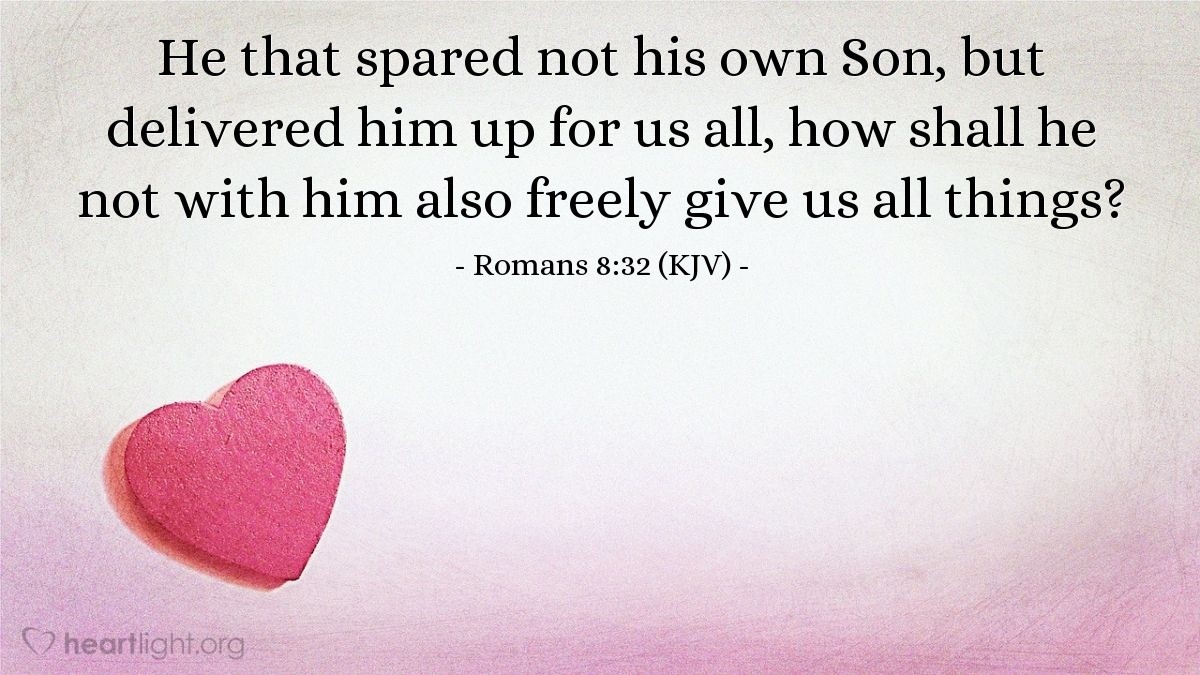 Illustration of Romans 8:32 (KJV) — He that spared not his own Son, but delivered him up for us all, how shall he not with him also freely give us all things?