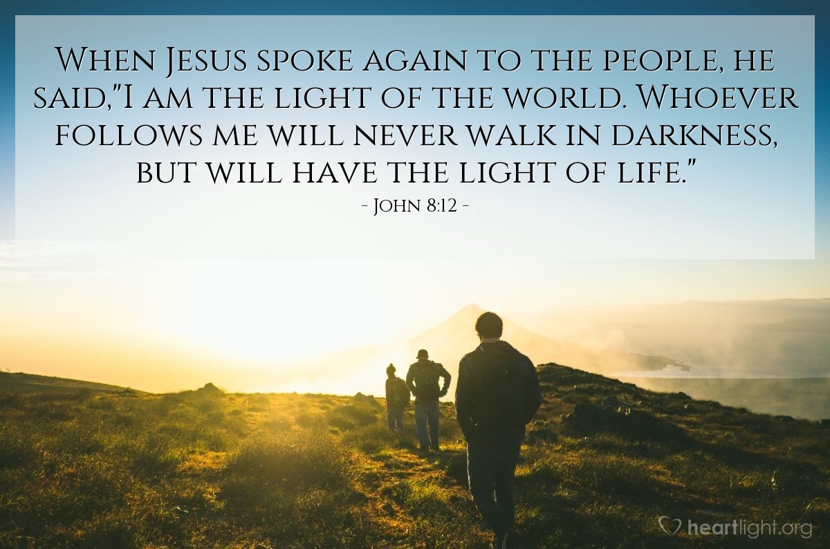Illustration of John 8:12 — When Jesus spoke again to the people, he said,"I am the light of the world. Whoever follows me will never walk in darkness, but will have the light of life."