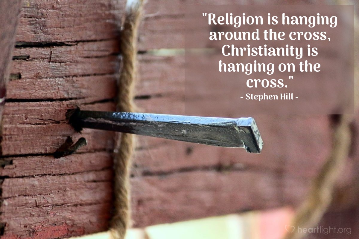 Illustration of Stephen Hill — "Religion is hanging around the cross, Christianity is hanging on the cross."