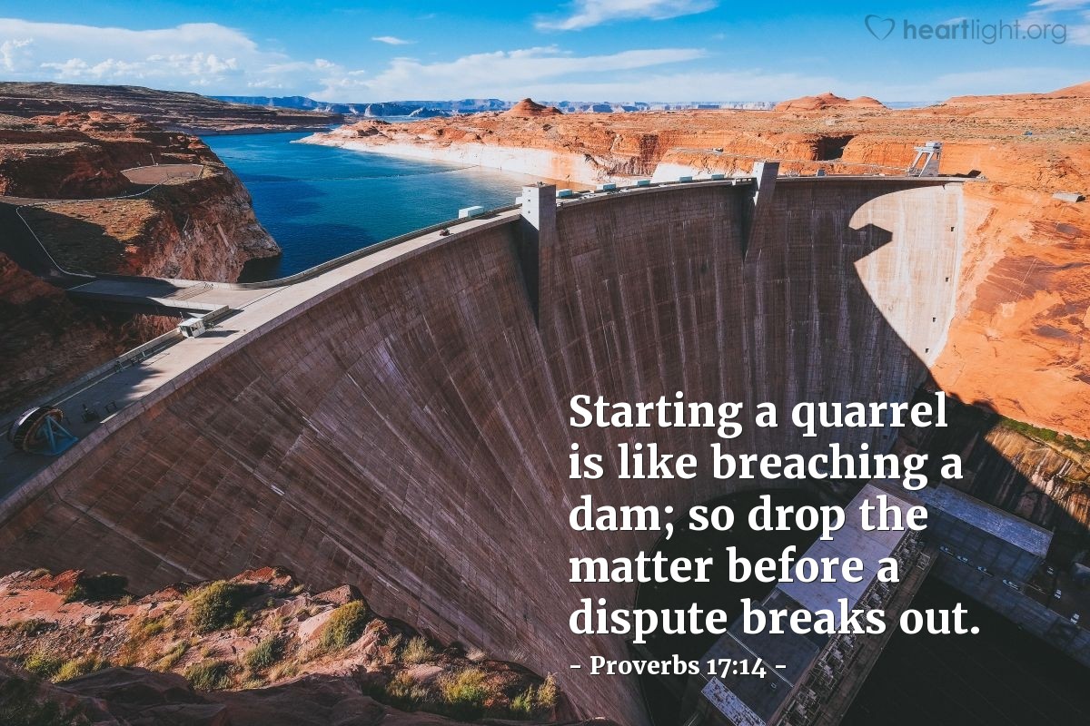 Illustration of Proverbs 17:14 — Starting a quarrel is like breaching a dam; so drop the matter before a dispute breaks out.