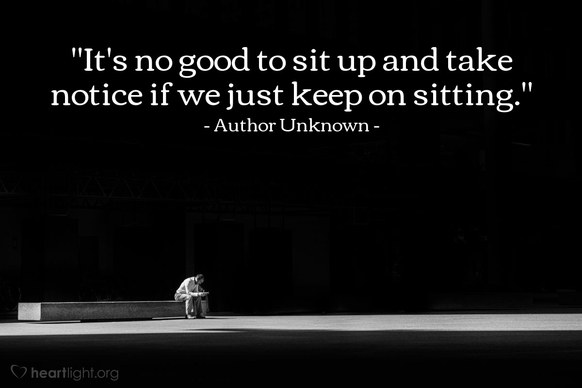 Illustration of Author Unknown — "It's no good to sit up and take notice if we just keep on sitting."