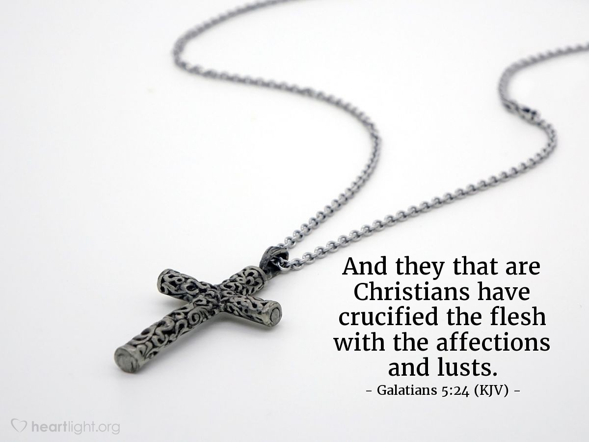 Illustration of Galatians 5:24 (KJV) — And they that are Christians have crucified the flesh with the affections and lusts. 