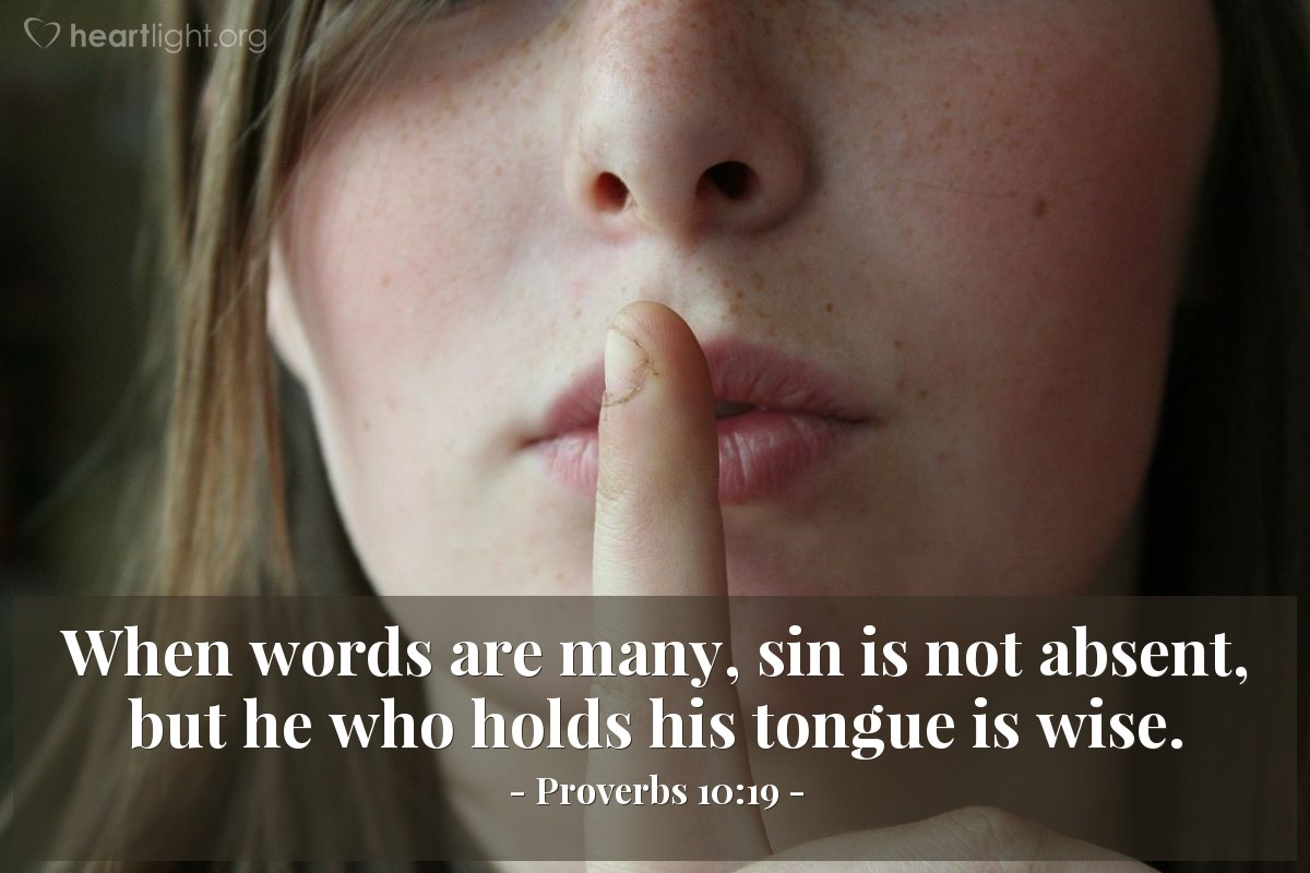 Illustration of Proverbs 10:19 â When words are many, sin is not absent, but he who holds his tongue is wise.