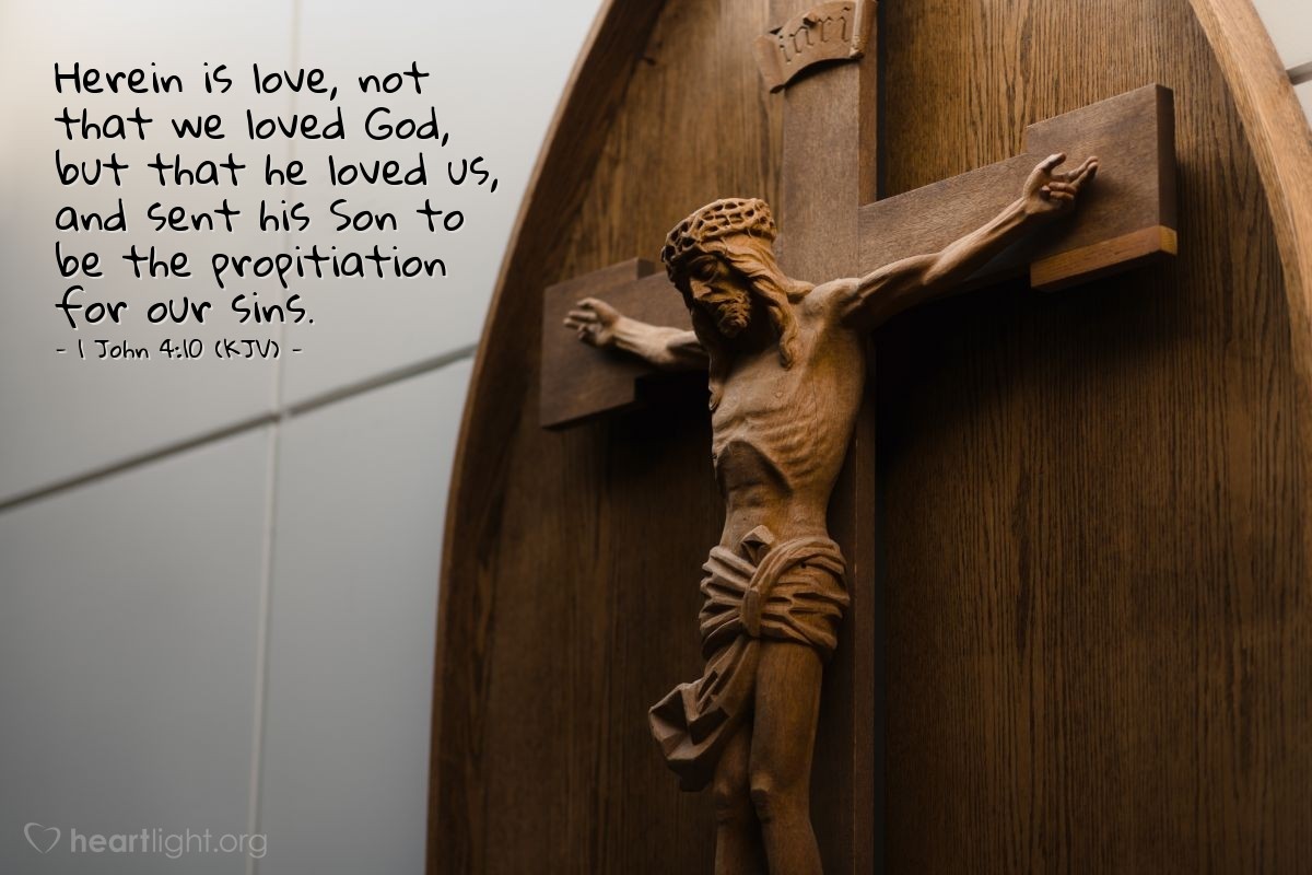 Illustration of 1 John 4:10 (KJV) — Herein is love, not that we loved God, but that he loved us, and sent his Son to be the propitiation for our sins.
