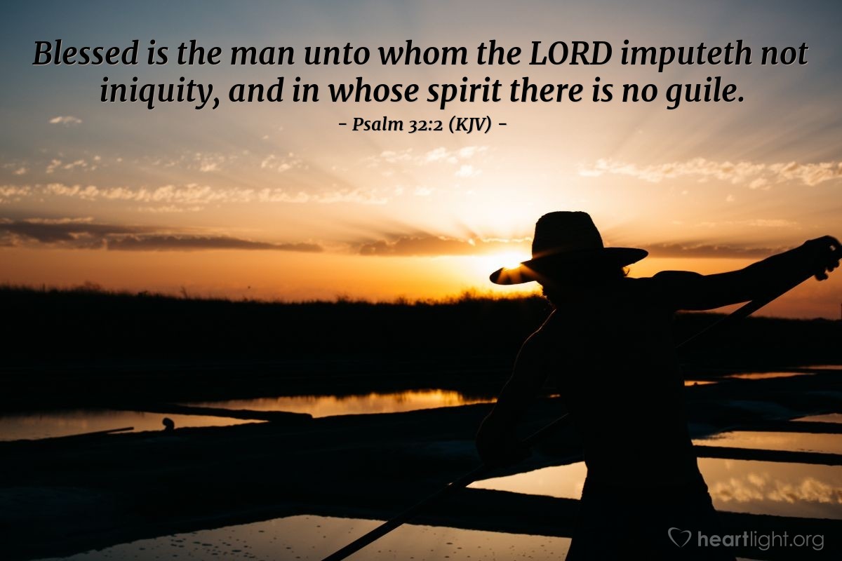Illustration of Psalm 32:2 (KJV) — Blessed is the man unto whom the LORD imputeth not iniquity, and in whose spirit there is no guile.