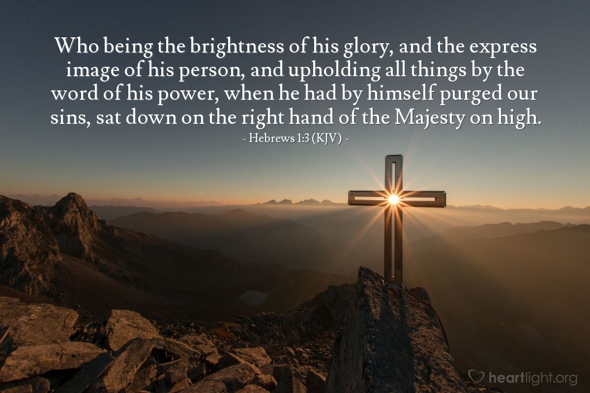 Illustration of Hebrews 1:3 (KJV) — Who being the brightness of his glory, and the express image of his person, and upholding all things by the word of his power, when he had by himself purged our sins, sat down on the right hand of the Majesty on high.