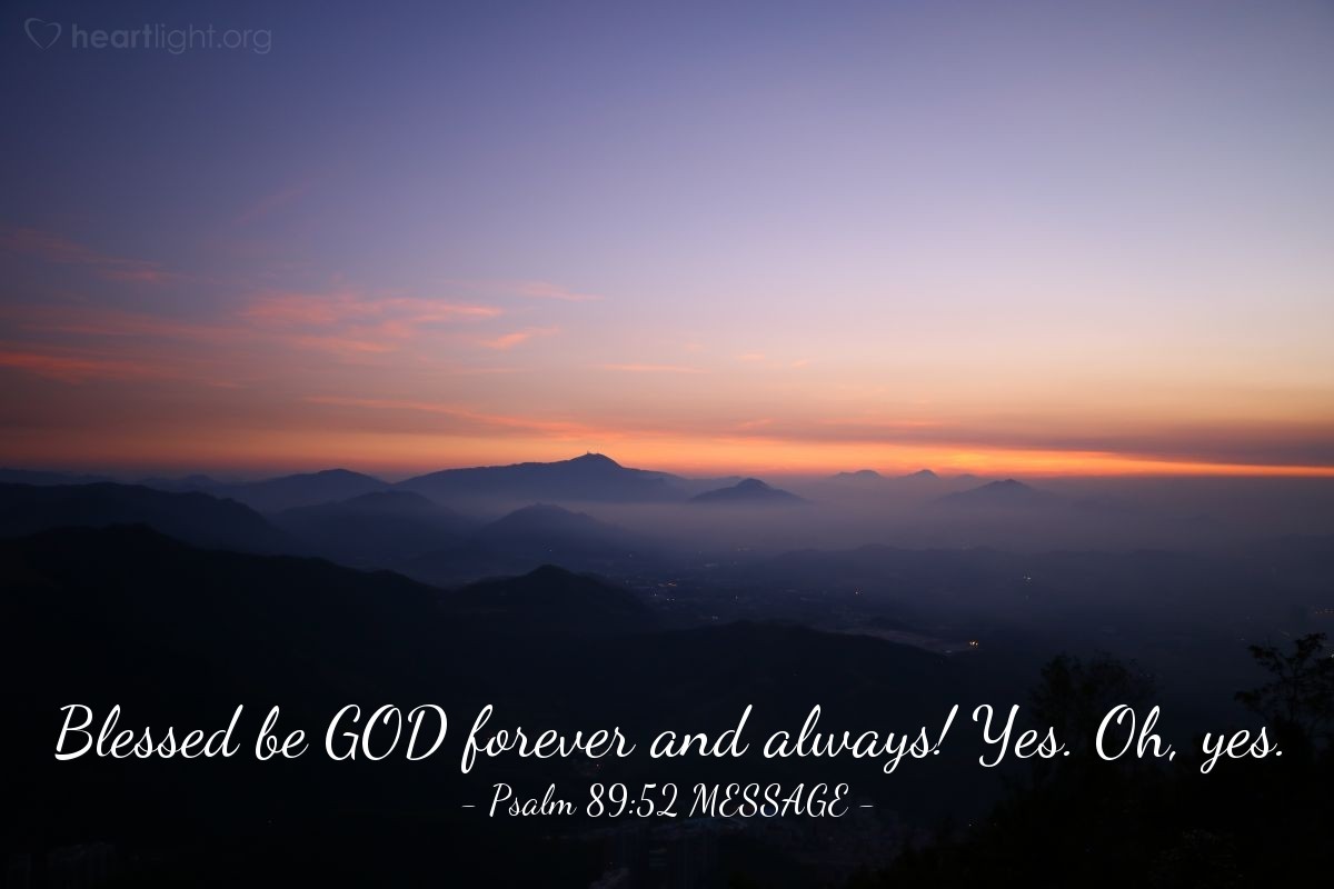 Illustration of Psalm 89:52 MESSAGE — Blessed be GOD forever and always! Yes. Oh, yes.