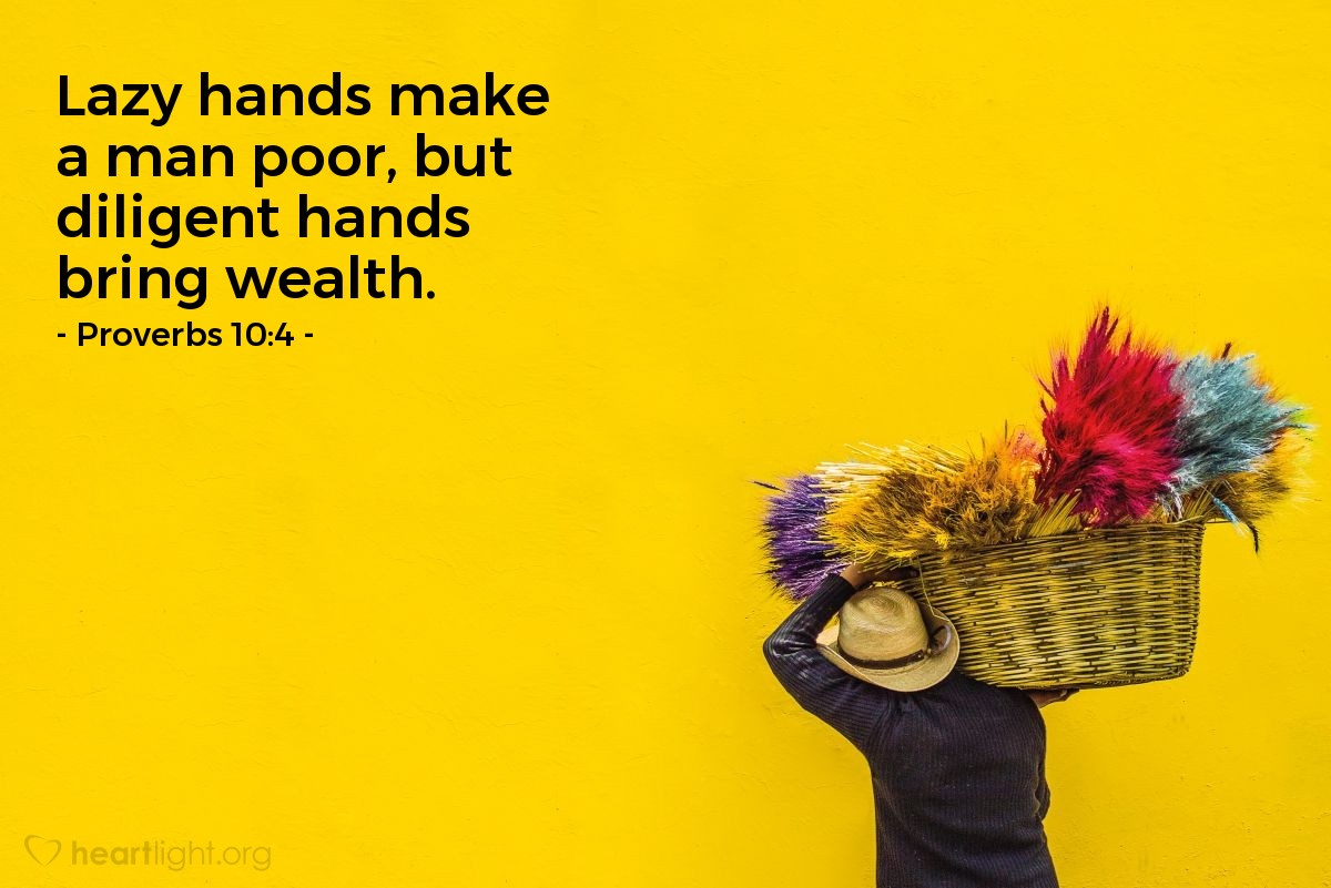 Illustration of Proverbs 10:4 â Lazy hands make a man poor, but diligent hands bring wealth.