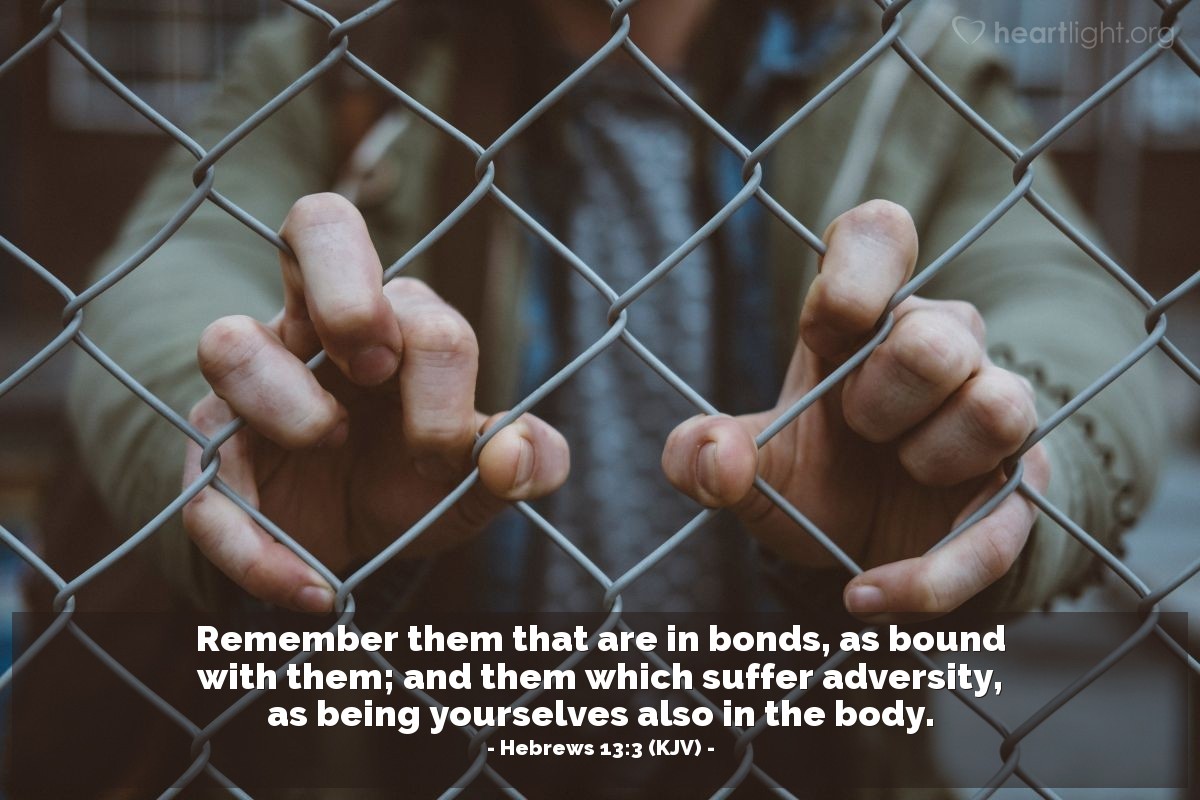Illustration of Hebrews 13:3 (KJV) — Remember them that are in bonds, as bound with them; and them which suffer adversity, as being yourselves also in the body.