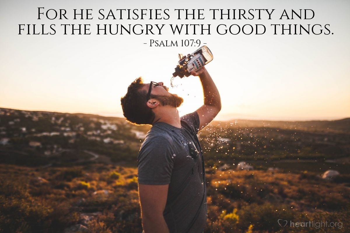 Illustration of Psalm 107:9 — For he satisfies the thirsty and fills the hungry with good things.
