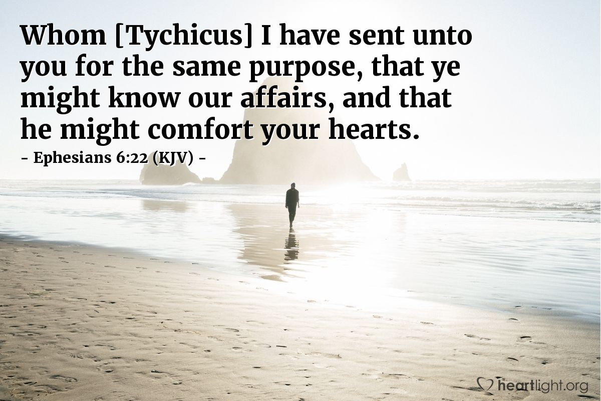 Illustration of Ephesians 6:22 (KJV) — Whom [Tychicus] I have sent unto you for the same purpose, that ye might know our affairs, and that he might comfort your hearts.