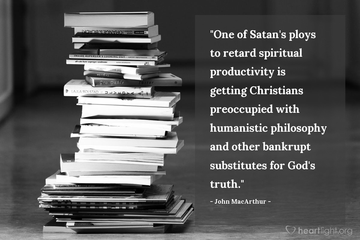 Illustration of John MacArthur — "One of Satan's ploys to retard spiritual productivity is getting Christians preoccupied with humanistic philosophy and other bankrupt substitutes for God's truth."