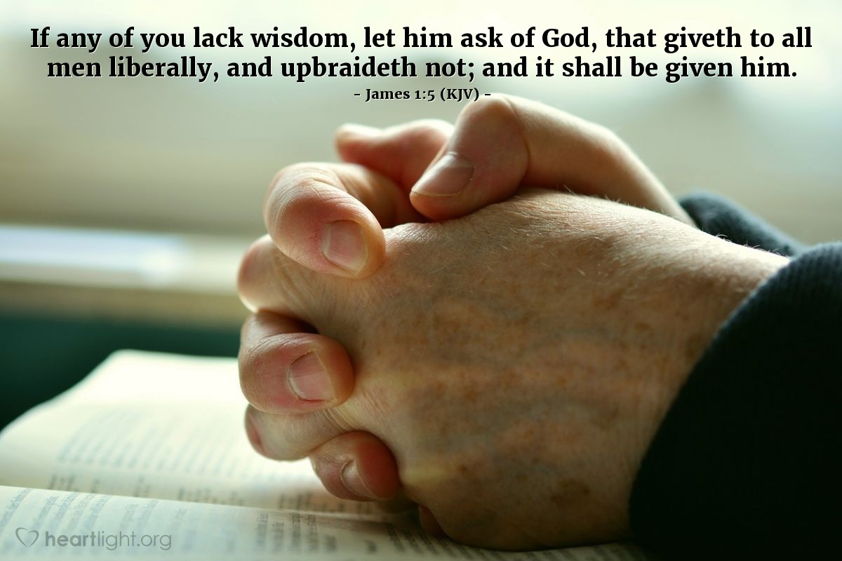 Illustration of James 1:5 (KJV) — If any of you lack wisdom, let him ask of God, that giveth to all men liberally, and upbraideth not; and it shall be given him.