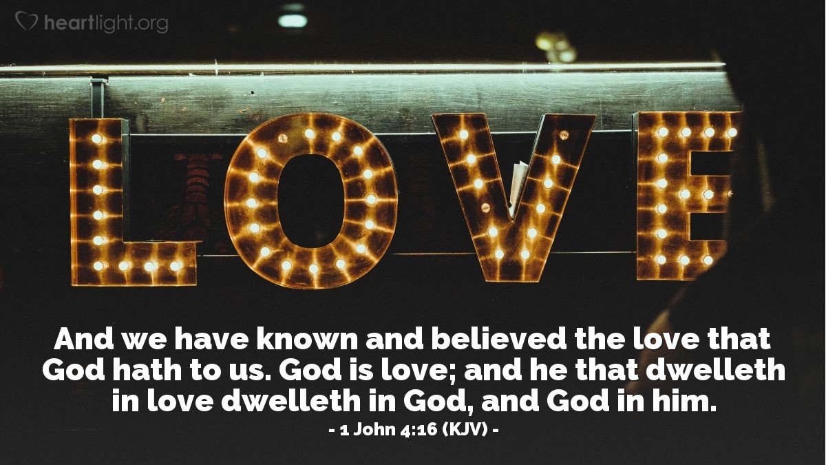 Illustration of 1 John 4:16 (KJV) — And we have known and believed the love that God hath to us. God is love; and he that dwelleth in love dwelleth in God, and God in him.
