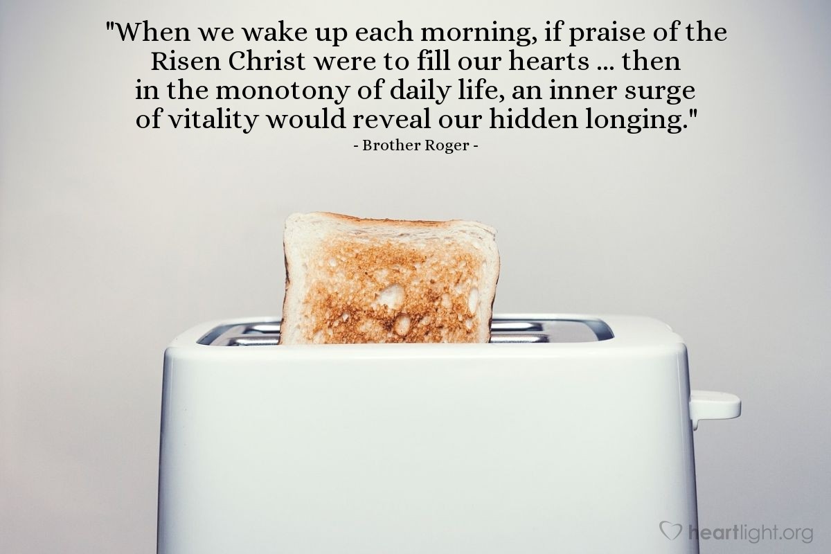Illustration of Brother Roger — "When we wake up each morning, if praise of the Risen Christ were to fill our hearts ... then in the monotony of daily life, an inner surge of vitality would reveal our hidden longing."