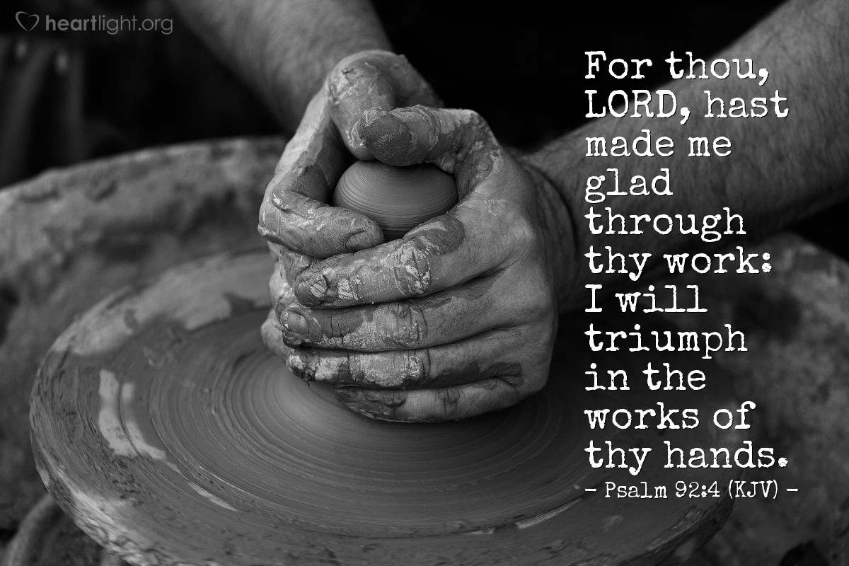 Illustration of Psalm 92:4 (KJV) — For thou, Lord, hast made me glad through thy work: I will triumph in the works of thy hands.