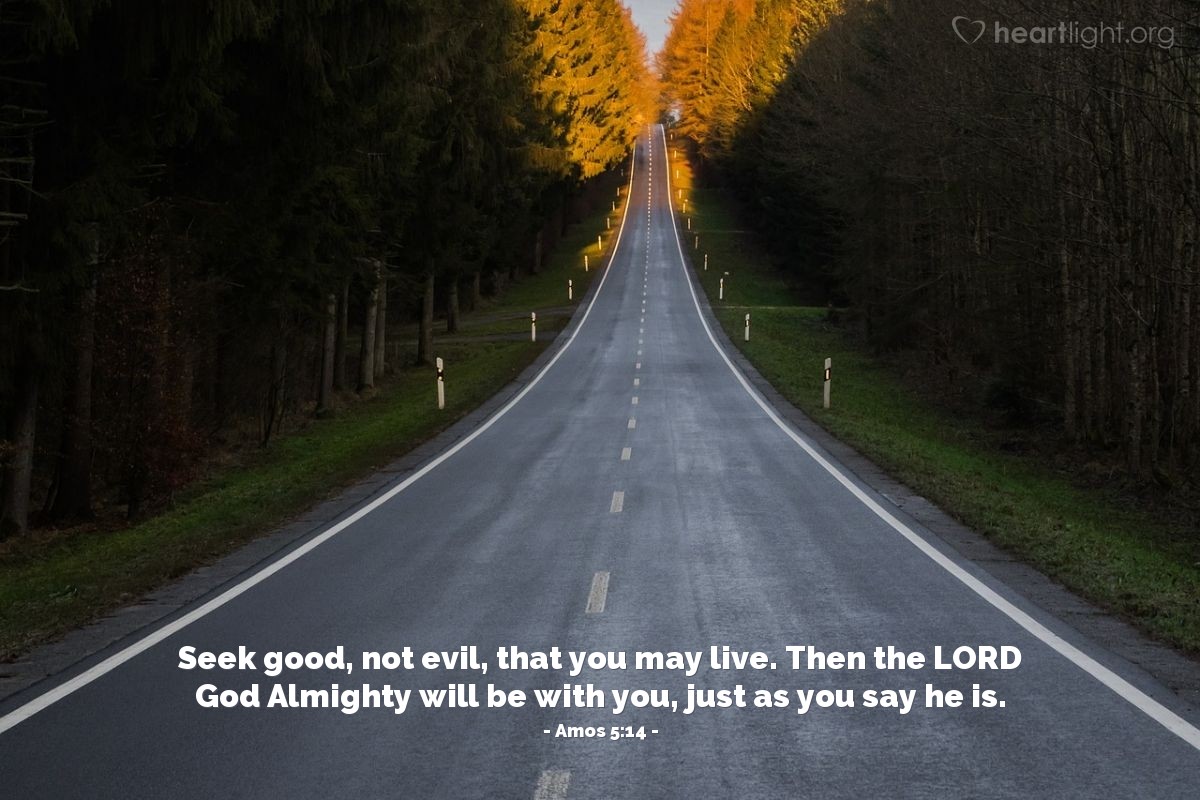 Illustration of Amos 5:14 — Seek good, not evil, that you may live. Then the Lord God Almighty will be with you, just as you say he is.