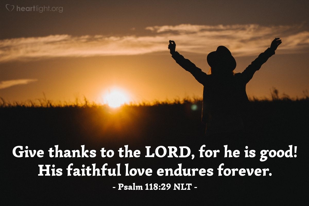 Illustration of Psalm 118:29 NLT — Give thanks to the Lord, for he is good! His faithful love endures forever.