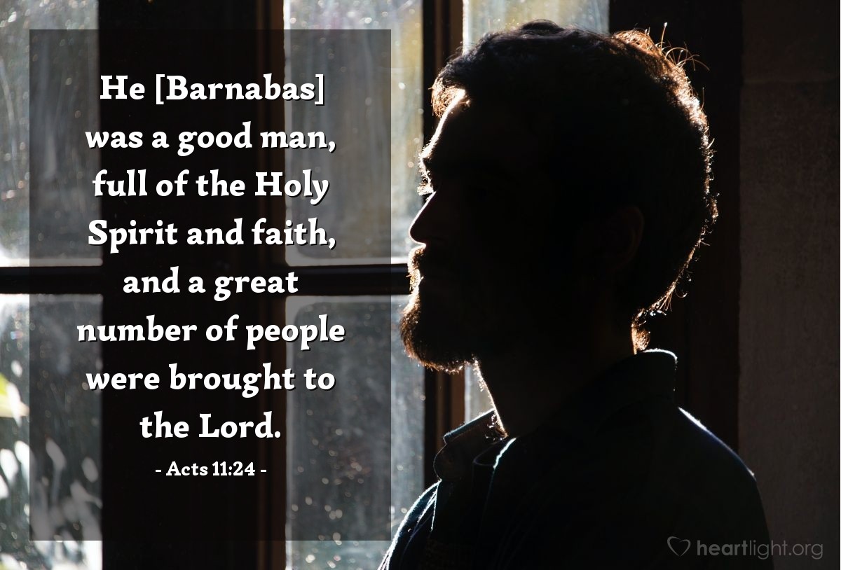 Illustration of Acts 11:24 — He [Barnabas] was a good man, full of the Holy Spirit and faith, and a great number of people were brought to the Lord.