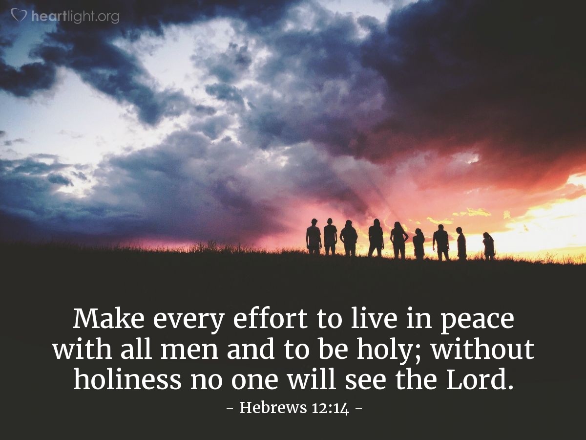 Illustration of Hebrews 12:14 — Make every effort to live in peace with all men and to be holy; without holiness no one will see the Lord.