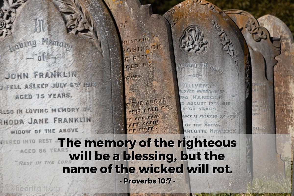 Illustration of Proverbs 10:7 — The memory of the righteous will be a blessing, but the name of the wicked will rot.