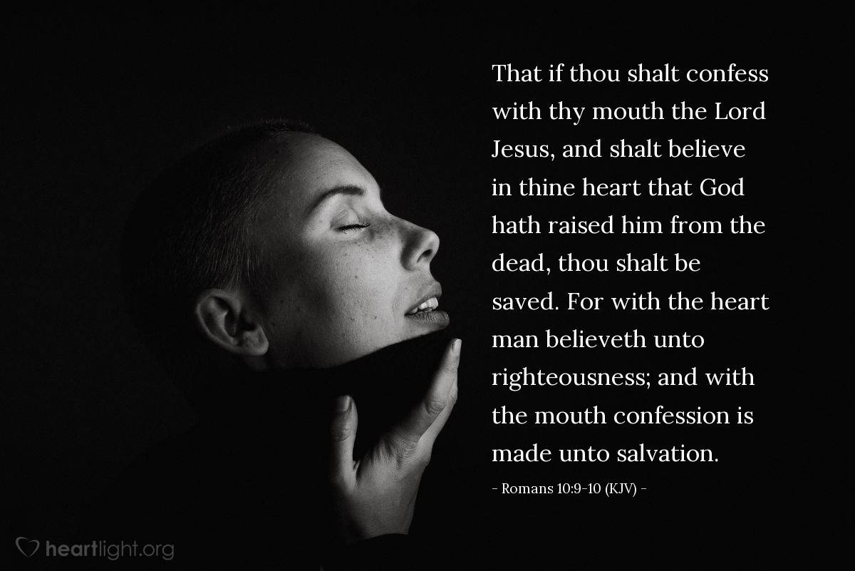 Illustration of Romans 10:9-10 (KJV) — That if thou shalt confess with thy mouth the Lord Jesus, and shalt believe in thine heart that God hath raised him from the dead, thou shalt be saved. For with the heart man believeth unto righteousness; and with the mouth confession is made unto salvation.