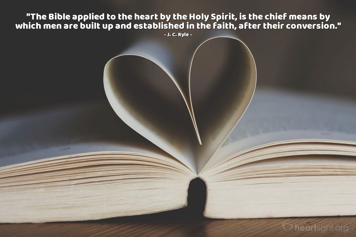 Illustration of J. C. Ryle — "The Bible applied to the heart by the Holy Spirit, is the chief means by which men are built up and established in the faith, after their conversion."