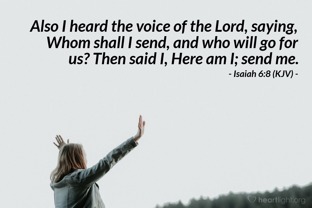 Illustration of Isaiah 6:8 (KJV) — Also I heard the voice of the Lord, saying, Whom shall I send, and who will go for us? Then said I, Here am I; send me.