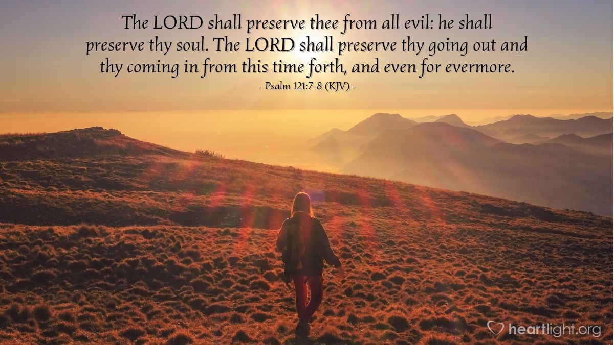 Illustration of Psalm 121:7-8 (KJV) — The Lord shall preserve thee from all evil: he shall preserve thy soul.  The Lord shall preserve thy going out and thy coming in from this time forth, and even for evermore.