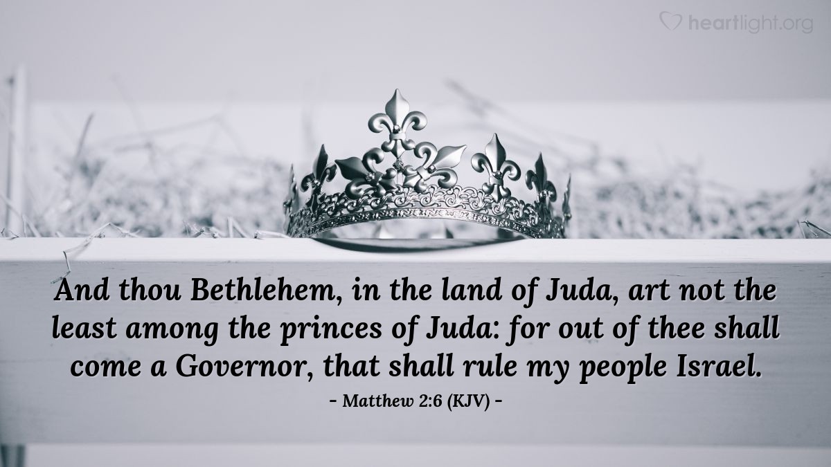Illustration of Matthew 2:6 (KJV) — And thou Bethlehem, in the land of Juda, art not the least among the princes of Juda: for out of thee shall come a Governor, that shall rule my people Israel.