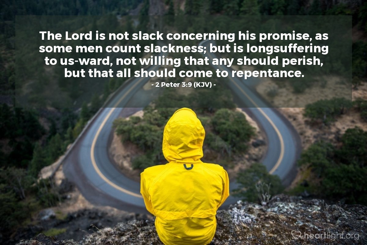 Illustration of 2 Peter 3:9 (KJV) — The Lord is not slack concerning his promise, as some men count slackness; but is longsuffering to us-ward, not willing that any should perish, but that all should come to repentance.