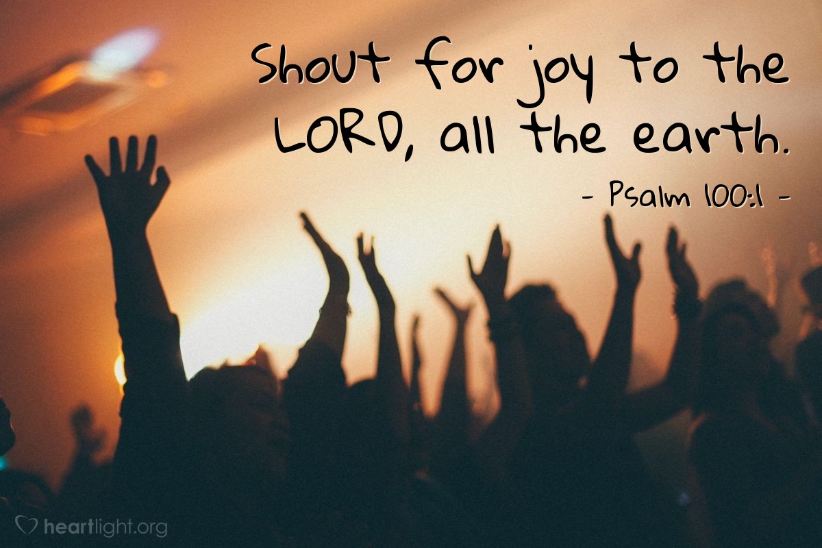 Illustration of Psalm 100:1 — Shout for joy to the LORD, all the earth.

