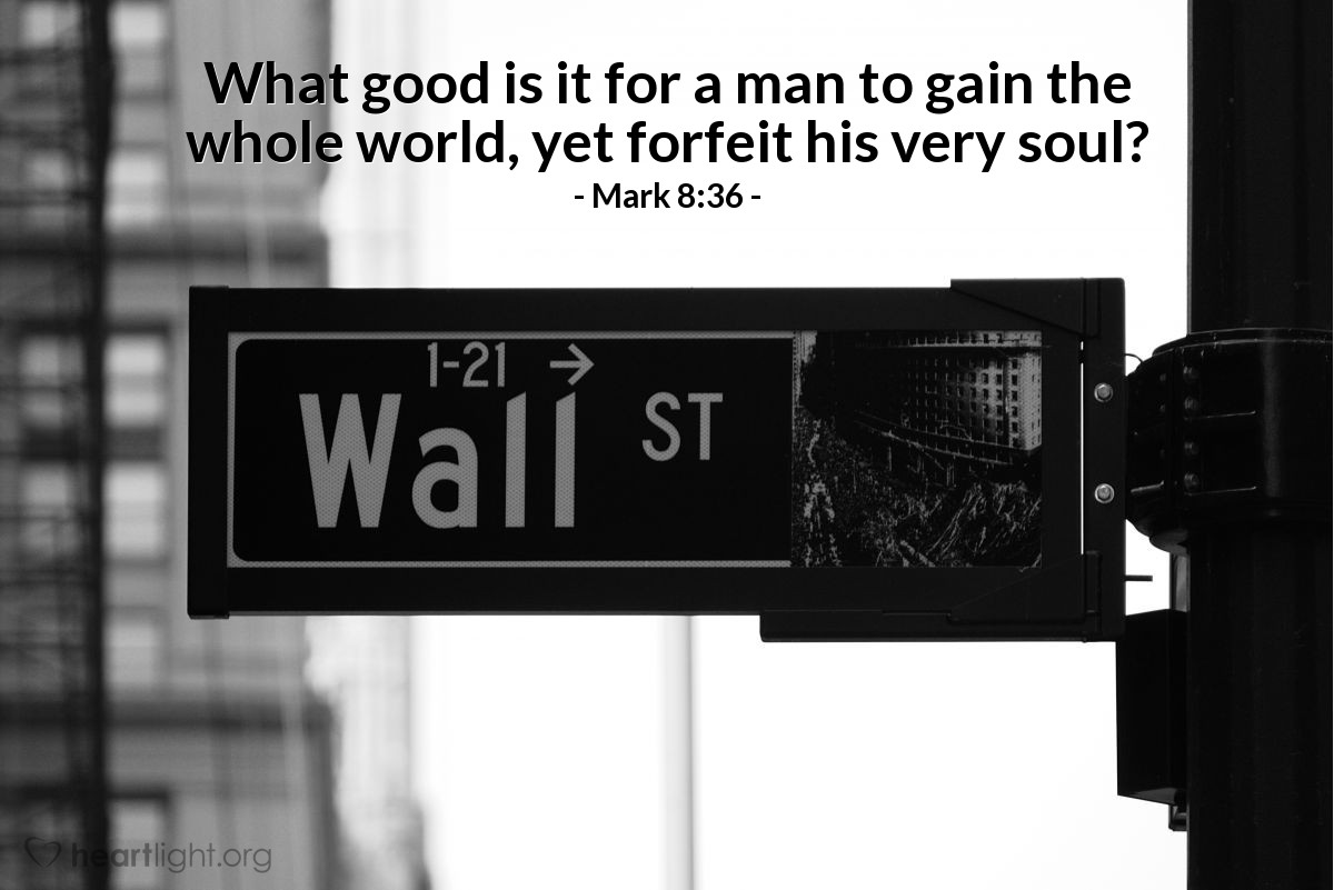 Illustration of Mark 8:36 — What good is it for a man to gain the whole world, yet forfeit his very soul?
