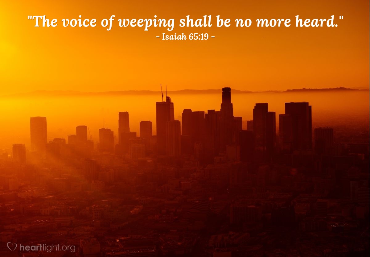 Illustration of Isaiah 65:19 — "The voice of weeping shall be no more heard."