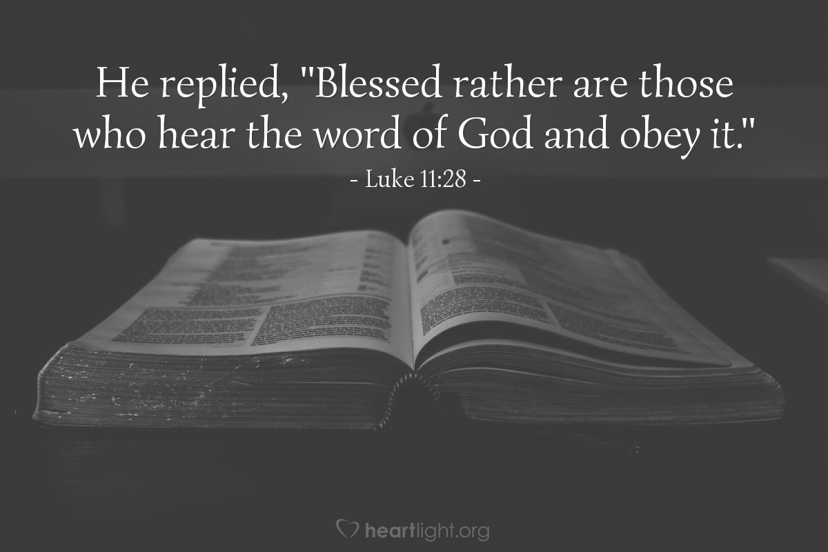 Illustration of Luke 11:28 — He replied, "Blessed rather are those who hear the word of God and obey it."